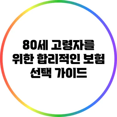 80세 고령자를 위한 합리적인 보험 선택 가이드