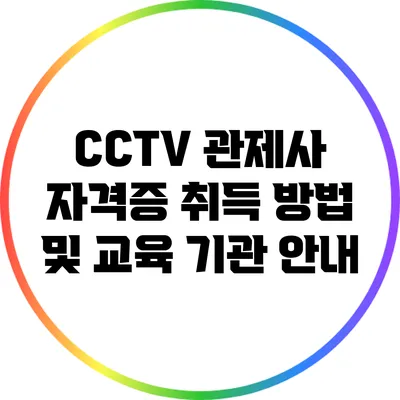 CCTV 관제사 자격증 취득 방법 및 교육 기관 안내