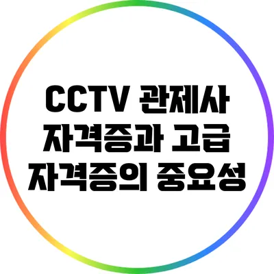 CCTV 관제사 자격증과 고급 자격증의 중요성