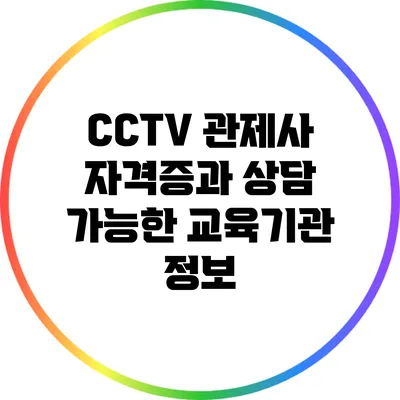 CCTV 관제사 자격증과 상담 가능한 교육기관 정보