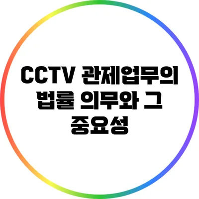 CCTV 관제업무의 법률 의무와 그 중요성