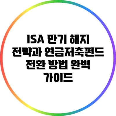 ISA 만기 해지 전략과 연금저축펀드 전환 방법 완벽 가이드