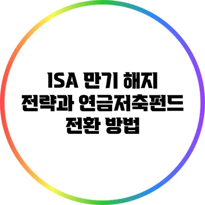 ISA 만기 해지 전략과 연금저축펀드 전환 방법