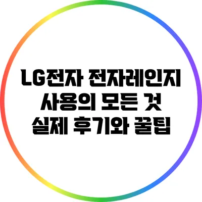 LG전자 전자레인지 사용의 모든 것: 실제 후기와 꿀팁
