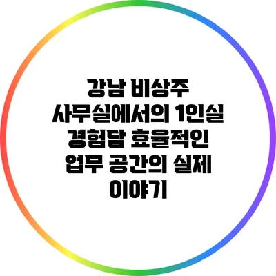 강남 비상주 사무실에서의 1인실 경험담: 효율적인 업무 공간의 실제 이야기