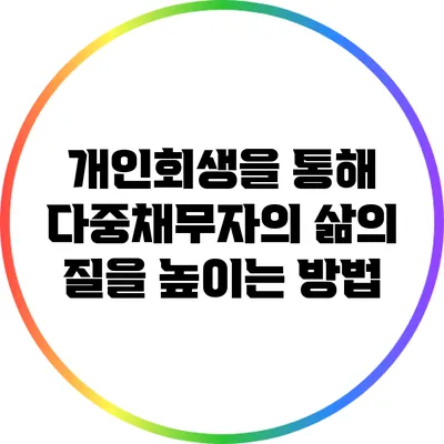 개인회생을 통해 다중채무자의 삶의 질을 높이는 방법