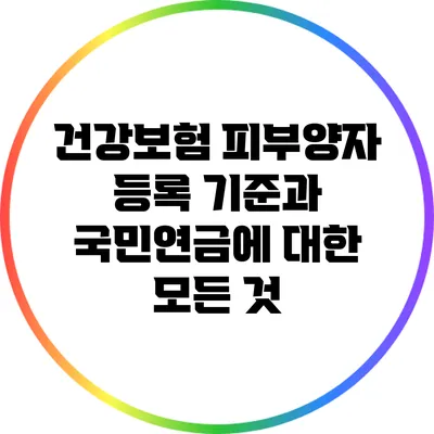 건강보험 피부양자 등록 기준과 국민연금에 대한 모든 것
