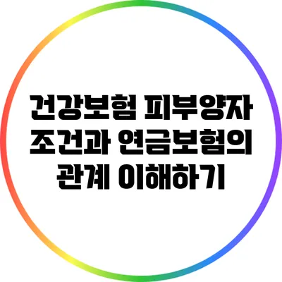 건강보험 피부양자 조건과 연금보험의 관계 이해하기