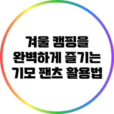 겨울 캠핑을 완벽하게 즐기는 기모 팬츠 활용법
