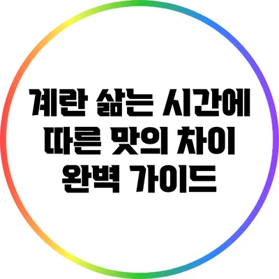 계란 삶는 시간에 따른 맛의 차이 완벽 가이드