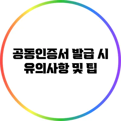 공동인증서 발급 시 유의사항 및 팁