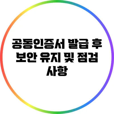 공동인증서 발급 후 보안 유지 및 점검 사항