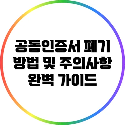 공동인증서 폐기 방법 및 주의사항 완벽 가이드