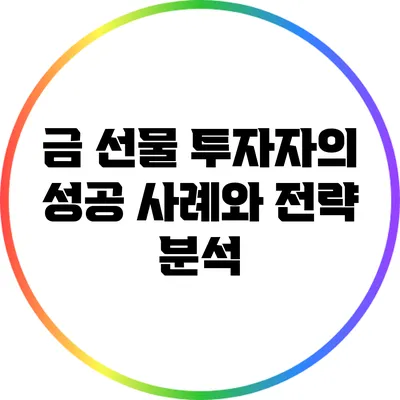 금 선물 투자자의 성공 사례와 전략 분석