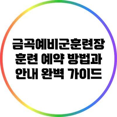 금곡예비군훈련장 훈련 예약 방법과 안내 완벽 가이드