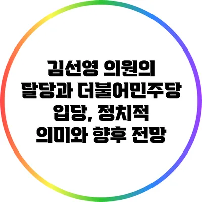김선영 의원의 탈당과 더불어민주당 입당, 정치적 의미와 향후 전망
