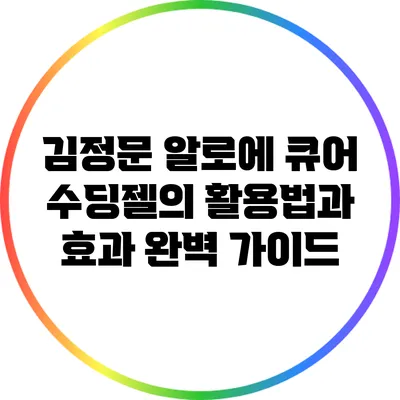 김정문 알로에 큐어 수딩젤의 활용법과 효과 완벽 가이드