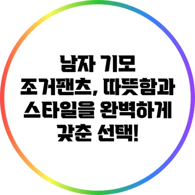 남자 기모 조거팬츠, 따뜻함과 스타일을 완벽하게 갖춘 선택!