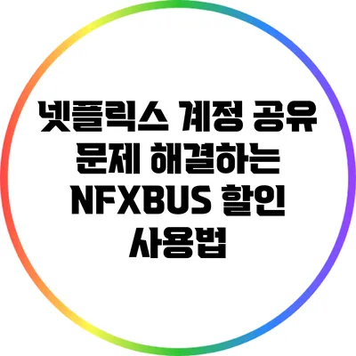 넷플릭스 계정 공유 문제 해결하는 NFXBUS 할인 사용법