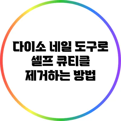 다이소 네일 도구로 셀프 큐티클 제거하는 방법
