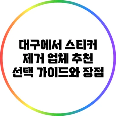 대구에서 스티커 제거 업체 추천: 선택 가이드와 장점