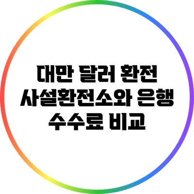 대만 달러 환전: 사설환전소와 은행 수수료 비교