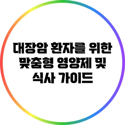 대장암 환자를 위한 맞춤형 영양제 및 식사 가이드