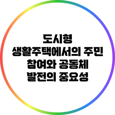 도시형 생활주택에서의 주민 참여와 공동체 발전의 중요성