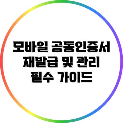 모바일 공동인증서 재발급 및 관리: 필수 가이드
