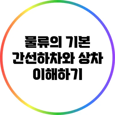 물류의 기본: 간선하차와 상차 이해하기