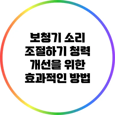 보청기 소리 조절하기: 청력 개선을 위한 효과적인 방법