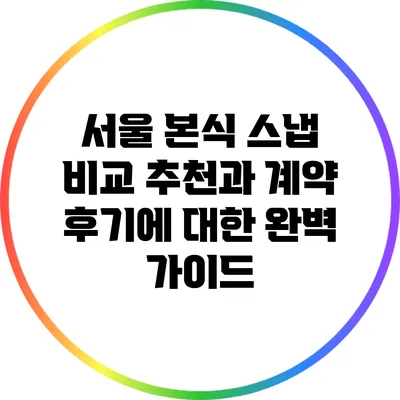 서울 본식 스냅 비교: 추천과 계약 후기에 대한 완벽 가이드
