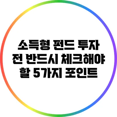소득형 펀드 투자 전 반드시 체크해야 할 5가지 포인트
