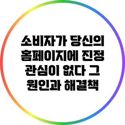 소비자가 당신의 홈페이지에 진정 관심이 없다? 그 원인과 해결책