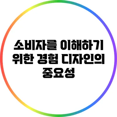 소비자를 이해하기 위한 경험 디자인의 중요성