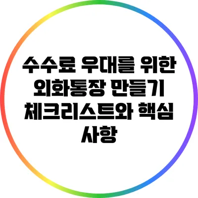수수료 우대를 위한 외화통장 만들기: 체크리스트와 핵심 사항