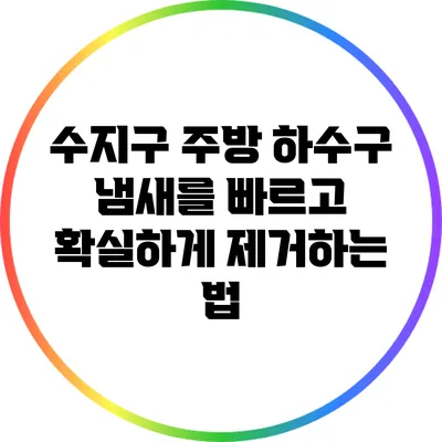 수지구 주방 하수구 냄새를 빠르고 확실하게 제거하는 법