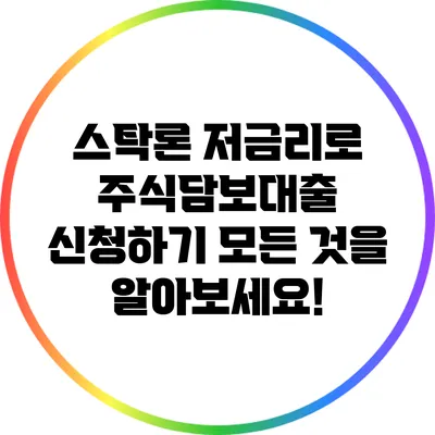 스탁론 저금리로 주식담보대출 신청하기: 모든 것을 알아보세요!