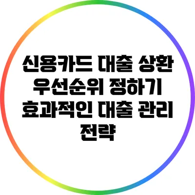 신용카드 대출 상환 우선순위 정하기: 효과적인 대출 관리 전략