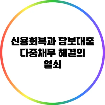 신용회복과 담보대출: 다중채무 해결의 열쇠