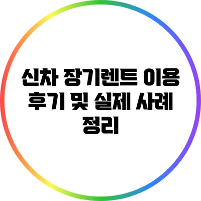 신차 장기렌트 이용 후기 및 실제 사례 정리