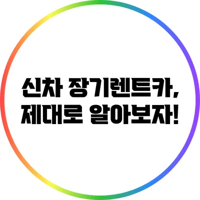 신차 장기렌트카, 제대로 알아보자!