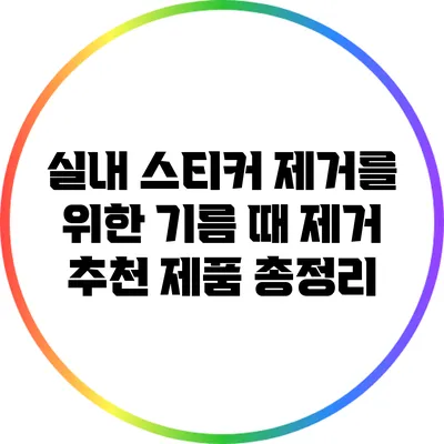 실내 스티커 제거를 위한 기름 때 제거 추천 제품 총정리