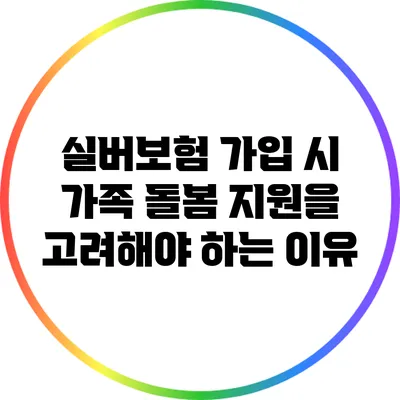 실버보험 가입 시 가족 돌봄 지원을 고려해야 하는 이유