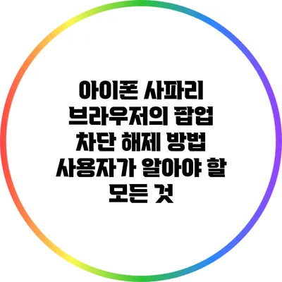 아이폰 사파리 브라우저의 팝업 차단 해제 방법: 사용자가 알아야 할 모든 것