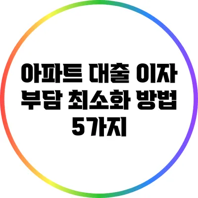 아파트 대출 이자 부담 최소화 방법 5가지