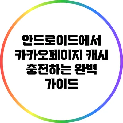 안드로이드에서 카카오페이지 캐시 충전하는 완벽 가이드