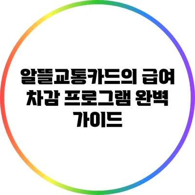 알뜰교통카드의 급여 차감 프로그램 완벽 가이드