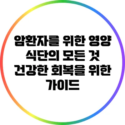 암환자를 위한 영양 식단의 모든 것: 건강한 회복을 위한 가이드