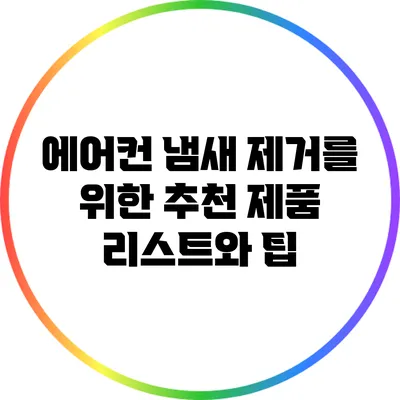 에어컨 냄새 제거를 위한 추천 제품 리스트와 팁